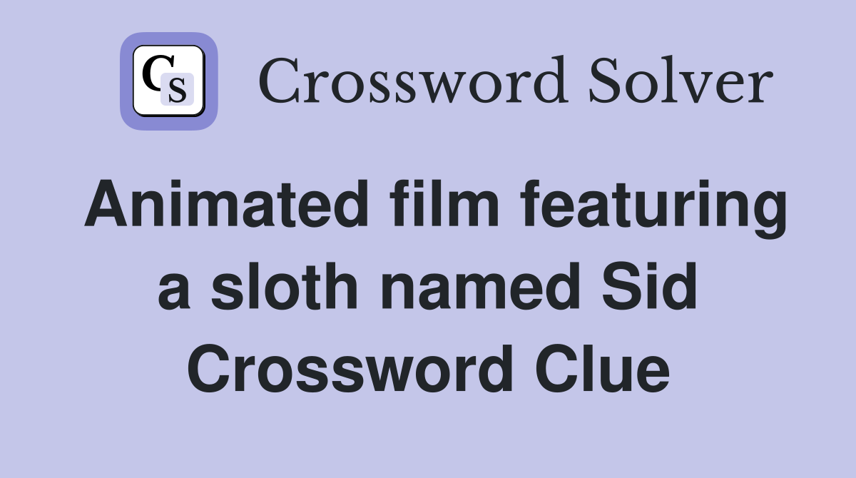 Animated film featuring a sloth named Sid - Crossword Clue Answers